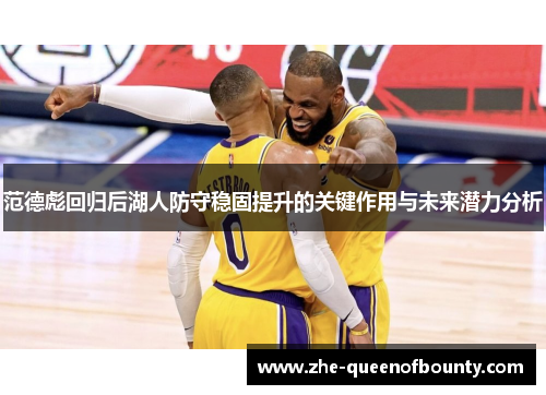 范德彪回归后湖人防守稳固提升的关键作用与未来潜力分析