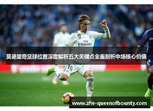 莫德里奇足球位置深度解析五大关键点全面剖析中场核心价值