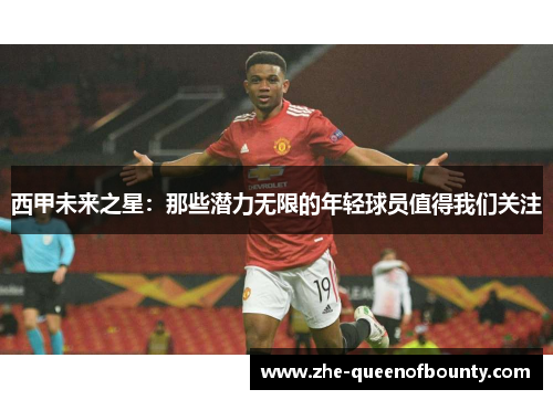 西甲未来之星:那些潜力无限的年轻球员值得我们关注 西甲未来之星:那些潜力无限的年轻球员值得我们关注