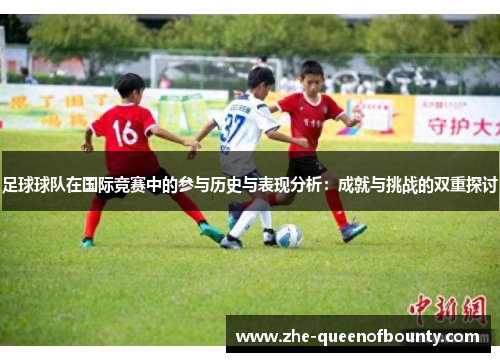 足球球队在国际竞赛中的参与历史与表现分析：成就与挑战的双重探讨