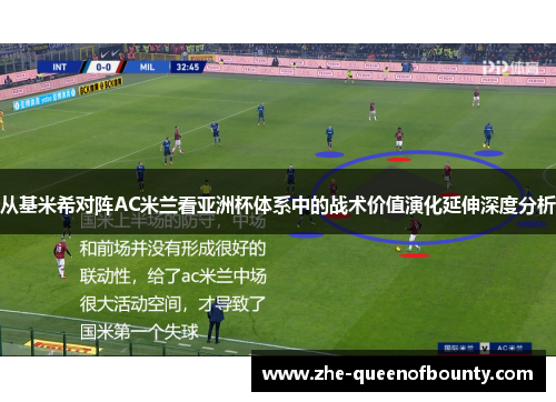 从基米希对阵AC米兰看亚洲杯体系中的战术价值演化延伸深度分析 从基米希对阵AC米兰看亚洲杯体系中的战术价值演化延伸深度分析