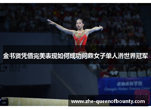 金书贤凭借完美表现如何成功问鼎女子单人滑世界冠军