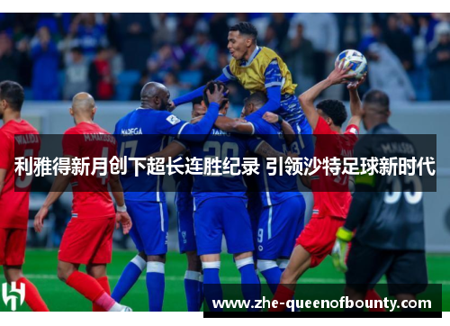 利雅得新月创下超长连胜纪录 引领沙特足球新时代