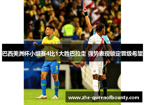 巴西美洲杯小组赛4比1大胜巴拉圭 强势表现锁定晋级希望