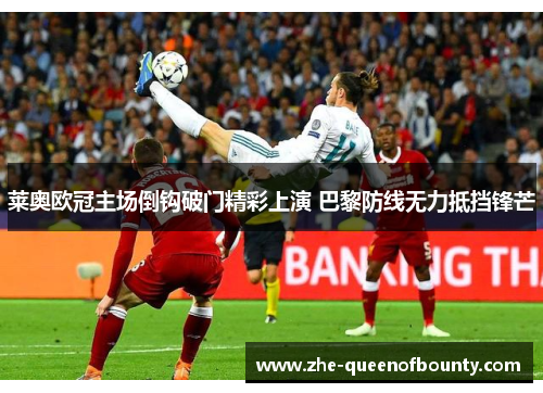 莱奥欧冠主场倒钩破门精彩上演 巴黎防线无力抵挡锋芒 莱奥欧冠主场倒钩破门精彩上演 巴黎防线无力抵挡锋芒