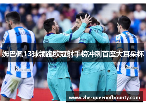 姆巴佩13球领跑欧冠射手榜冲刺首座大耳朵杯