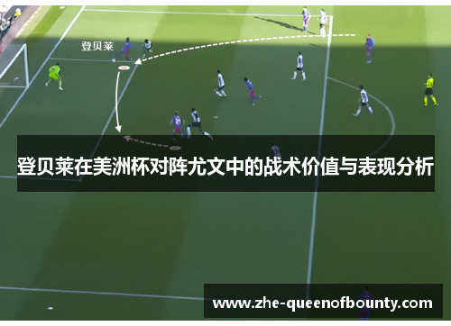 登贝莱在美洲杯对阵尤文中的战术价值与表现分析