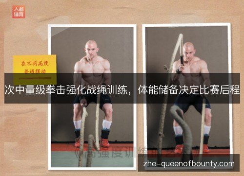 次中量级拳击强化战绳训练，体能储备决定比赛后程